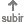 SUBIR